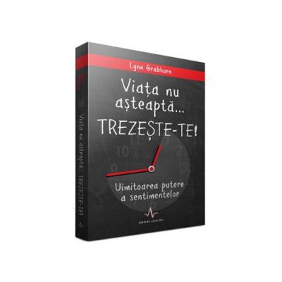 Viata nu asteapta....TREZESTE-TE! Uimitoarea putere a sentimentelor