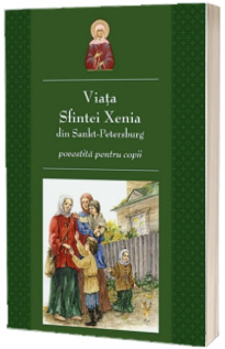 Viata Sfintei Xenia din Sankt Petersburg povestita pentru copii