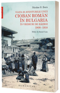 Viata si aventurile unui cioban roman in Bulgaria in vremuri de razboi 1908-1918