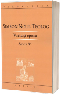 Viata si epoca (Scrieri IV) - Simeon Noul Teolog