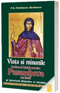Viata si minunile Cuvioasei Maicii noastre Parascheva cea noua si istoricul sfintelori ei moaste - Stefanescu Melchisedec