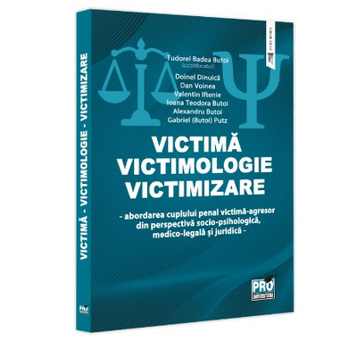 Victima. Victimologie. Victimizare. Abordarea cuplului penal victima-agresor din perspectiva socio-psihologica, medicolegala si juridica