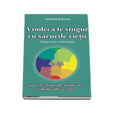 Vindeca-te singur cu sarurile vietii. Ghid practic si informativ