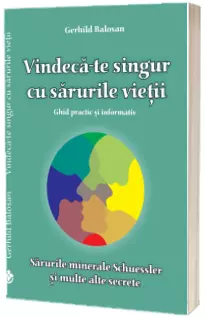 Vindeca-te singur cu sarurile vietii. Ghid practic si informativ