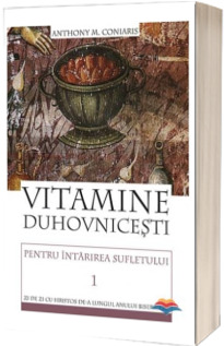 Vitamine duhovnicesti pentru intarirea sufletului. Zi de zi cu Hristos de-a lungul anului bisericesc. Volumul. 1