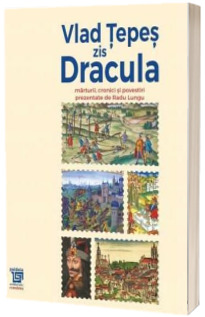 Vlad Tepes zis Dracula - marturii, cronici si povestiri prezentate de Radu Lungu