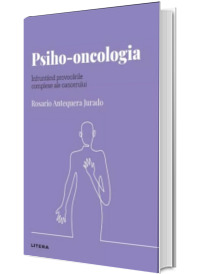 Volumul 49. Descopera Psihologia. Psiho-oncologia. Infruntand provocarile complexe ale cancerului