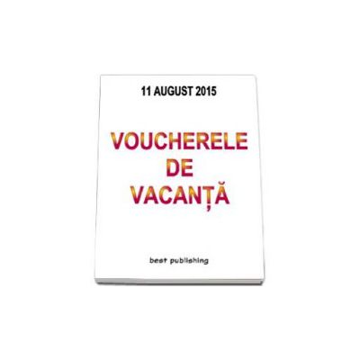 Voucherele de vacanta. Editia I - Actualizata la 11 august 2015