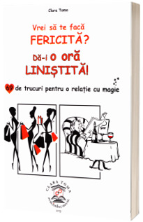 Vrei sa te faca fericita? Da-i o ora linistita - 69 de trucuri pentru o relatie cu magie