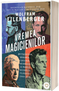 Vremea magicienilor. Wittgenstein, Benjamin, Cassirer, Heidegger si marele deceniu al filosofiei (1919-1929)