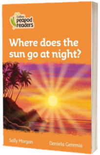 Where does the sun go at night? Collins Peapod Readers. Level 4