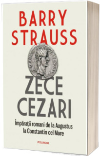 Zece cezari. Imparatii romani de la Augustus la Constantin cel Mare