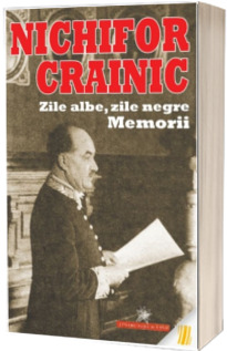 Zile albe, zile negre. Memorii - Nichifor Crainic